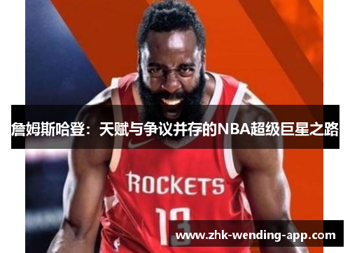 詹姆斯哈登：天赋与争议并存的NBA超级巨星之路