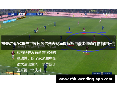 福登对阵AC米兰世界杯预选赛表现深度解析与战术价值评估前瞻研究